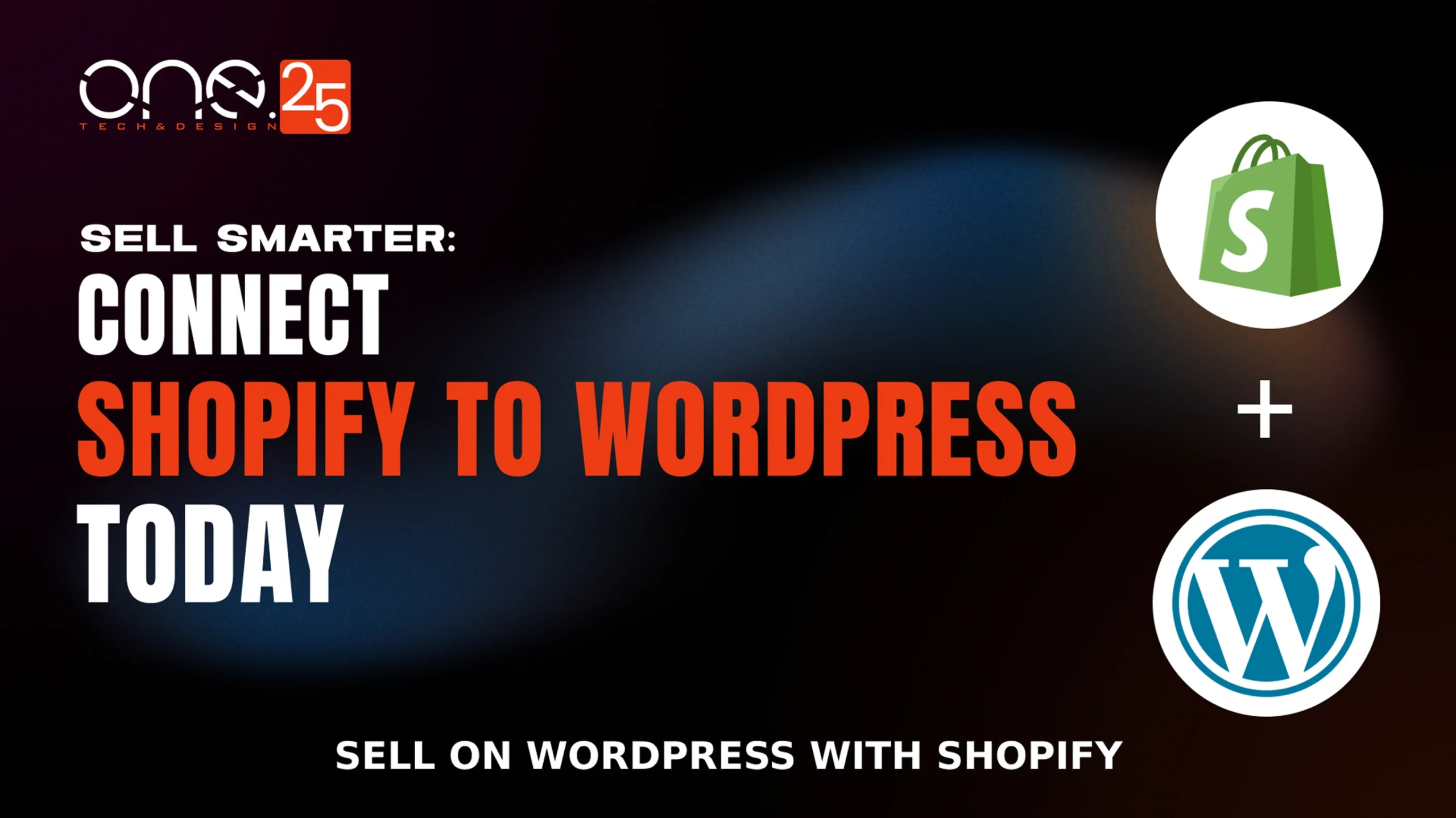 Have WordPress Connect with Shopify integration tutorial showing One25 Tech & Design logo with Shopify and WordPress logos connected by plus symbol, enabling ecommerce functionality on WordPress websites for selling smarter online business solutions
